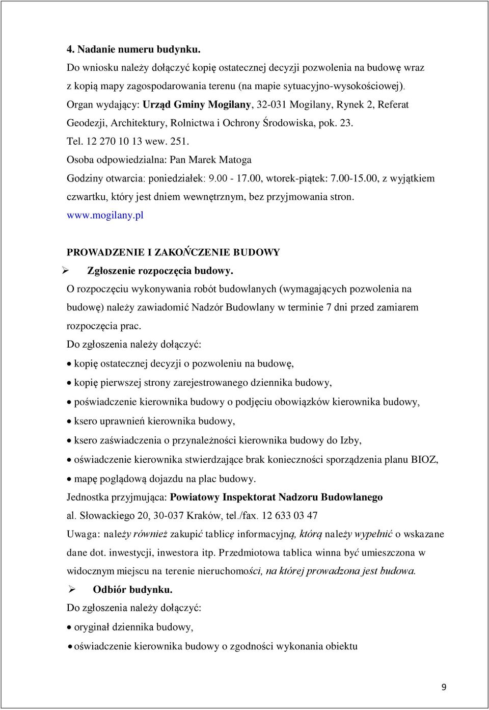 Osoba odpowiedzialna: Pan Marek Matoga Godziny otwarcia: poniedziałek: 9.00-17.00, wtorek-piątek: 7.00-15.00, z wyjątkiem czwartku, który jest dniem wewnętrznym, bez przyjmowania stron. www.mogilany.