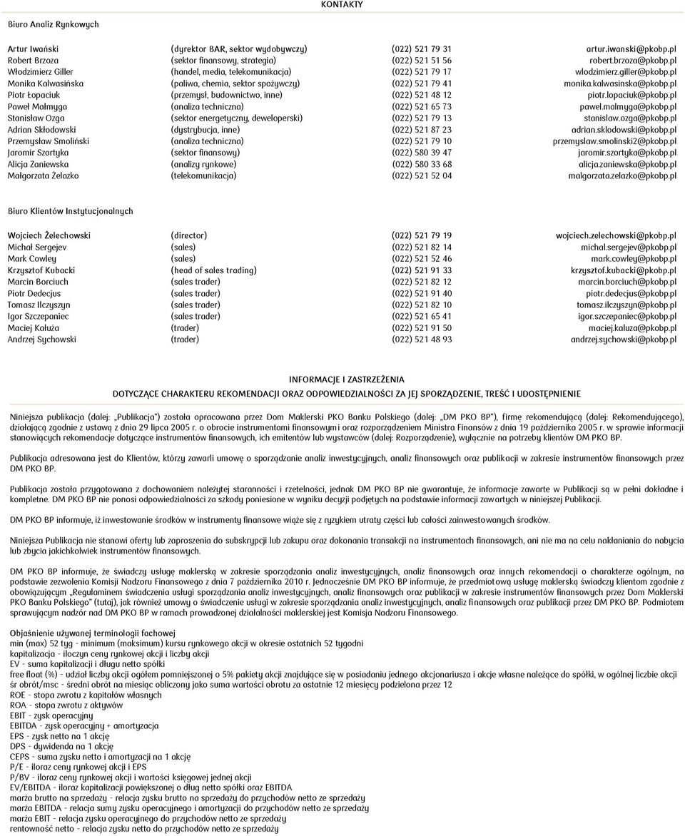 pl Piotr Łopaciuk (przemysł, budownictwo, inne) (022) 521 48 12 piotr.lopaciuk@pkobp.pl Paweł Małmyga (analiza techniczna) (022) 521 65 73 pawel.malmyga@pkobp.