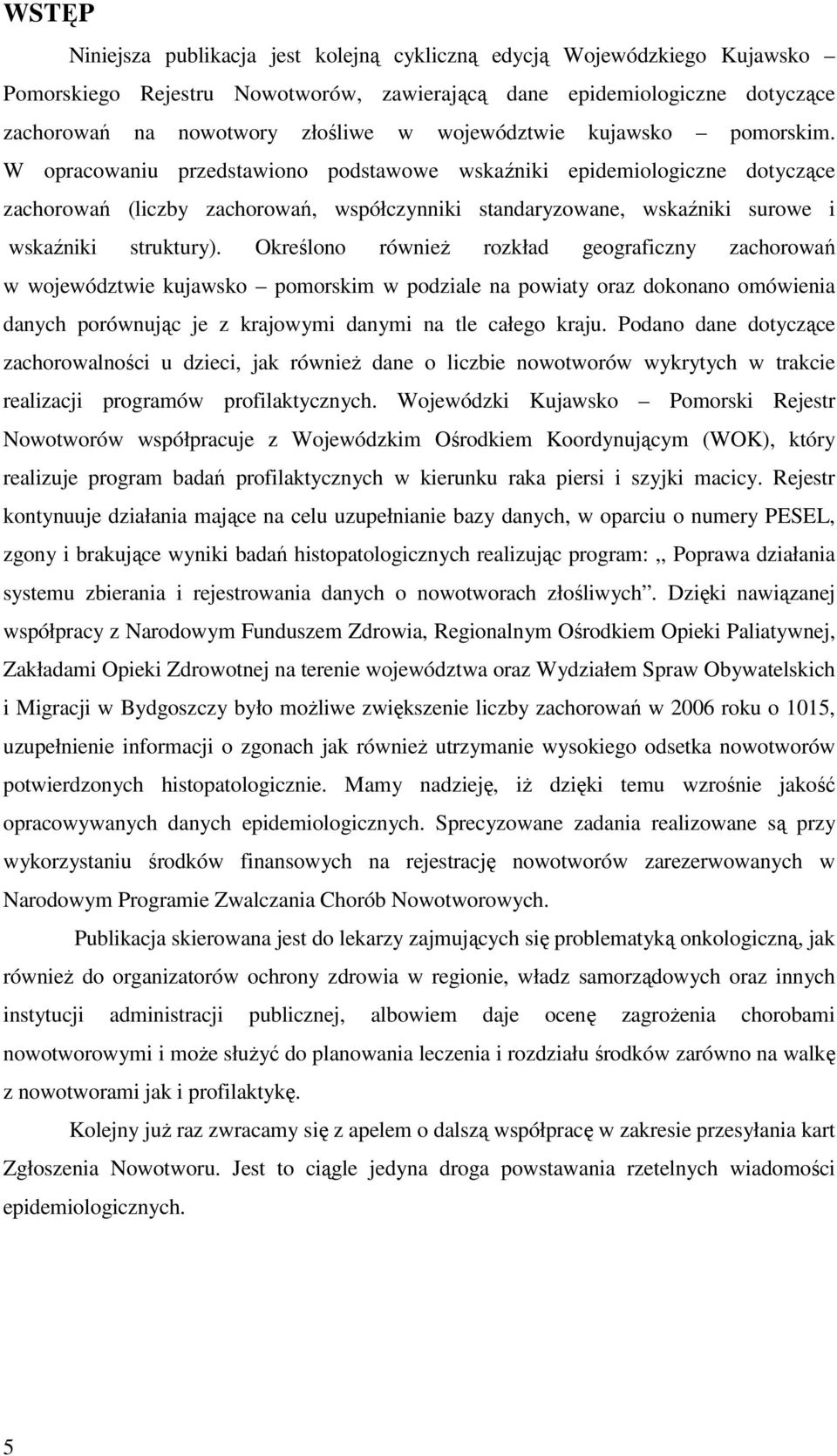 W opracowaniu przedstawiono podstawowe wskaźniki epidemiologiczne dotyczące zachorowań (liczby zachorowań, współczynniki standaryzowane, wskaźniki surowe i wskaźniki struktury).