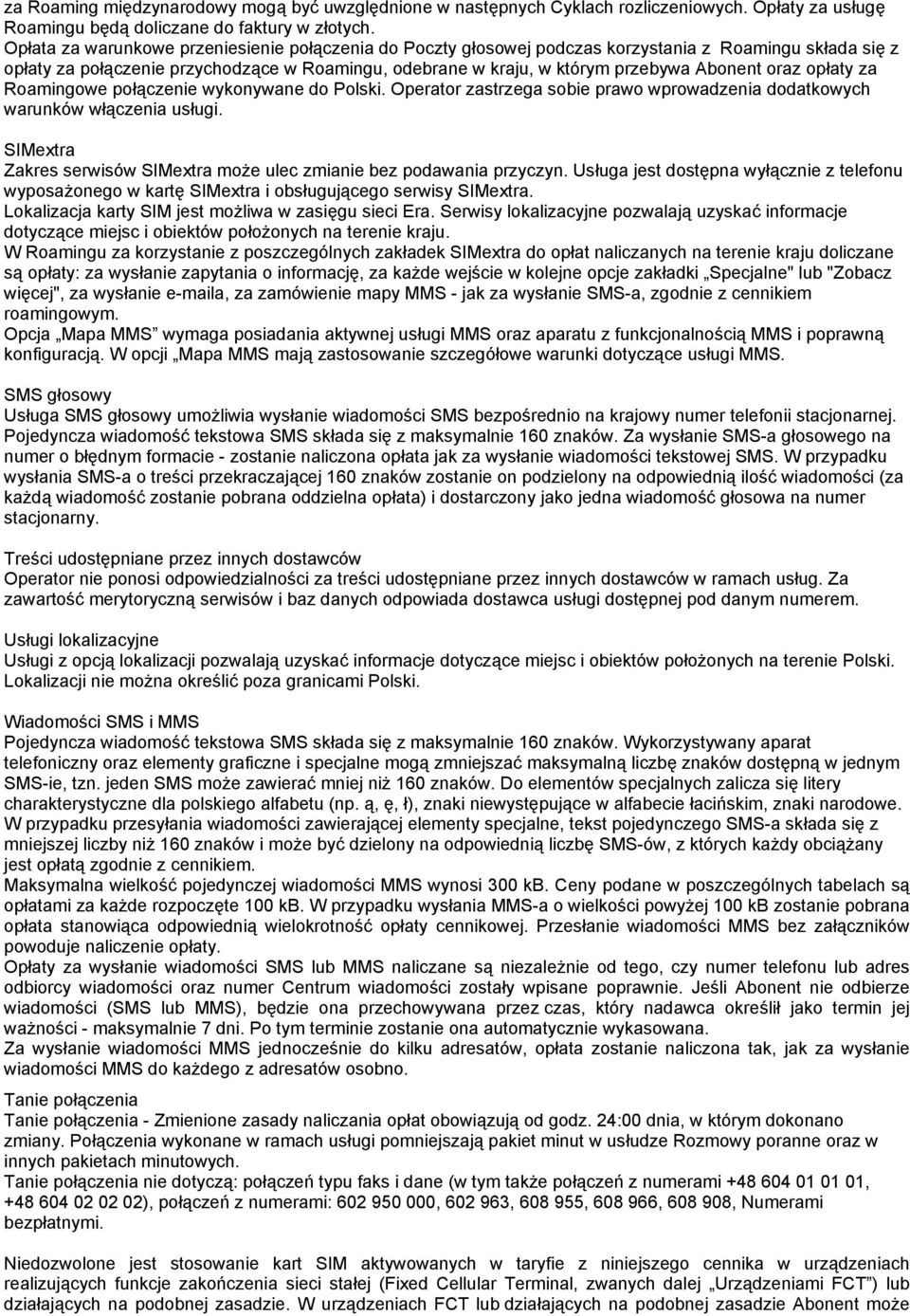 oraz opłaty za Roamingowe połączenie wykonywane do Polski. Operator zastrzega sobie prawo wprowadzenia dodatkowych warunków włączenia usługi.