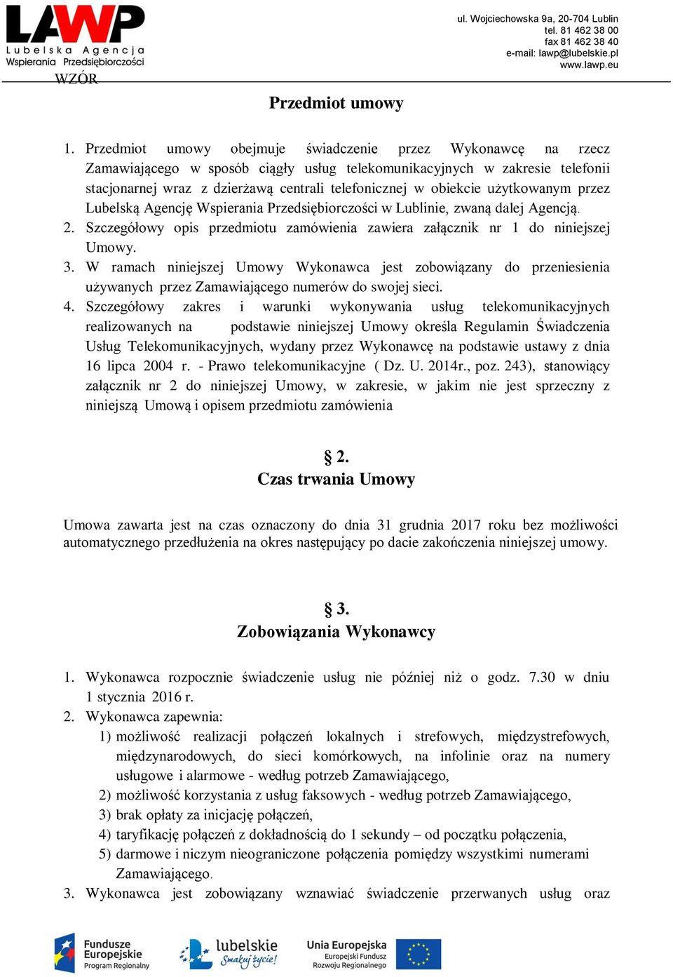 obiekcie użytkowanym przez Lubelską Agencję Wspierania Przedsiębiorczości w Lublinie, zwaną dalej Agencją. 2. Szczegółowy opis przedmiotu zamówienia zawiera załącznik nr 1 do niniejszej Umowy. 3.