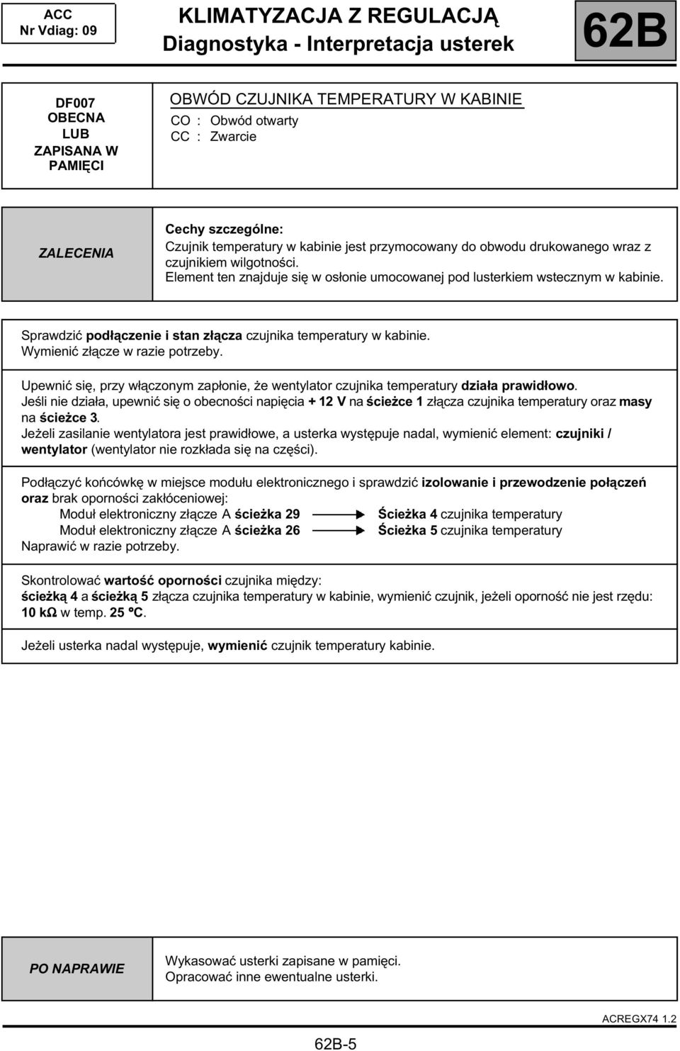 Sprawdzić podłączenie i stan złącza czujnika temperatury w kabinie. Wymienić złącze w razie potrzeby. Upewnić się, przy włączonym zapłonie, że wentylator czujnika temperatury działa prawidłowo.