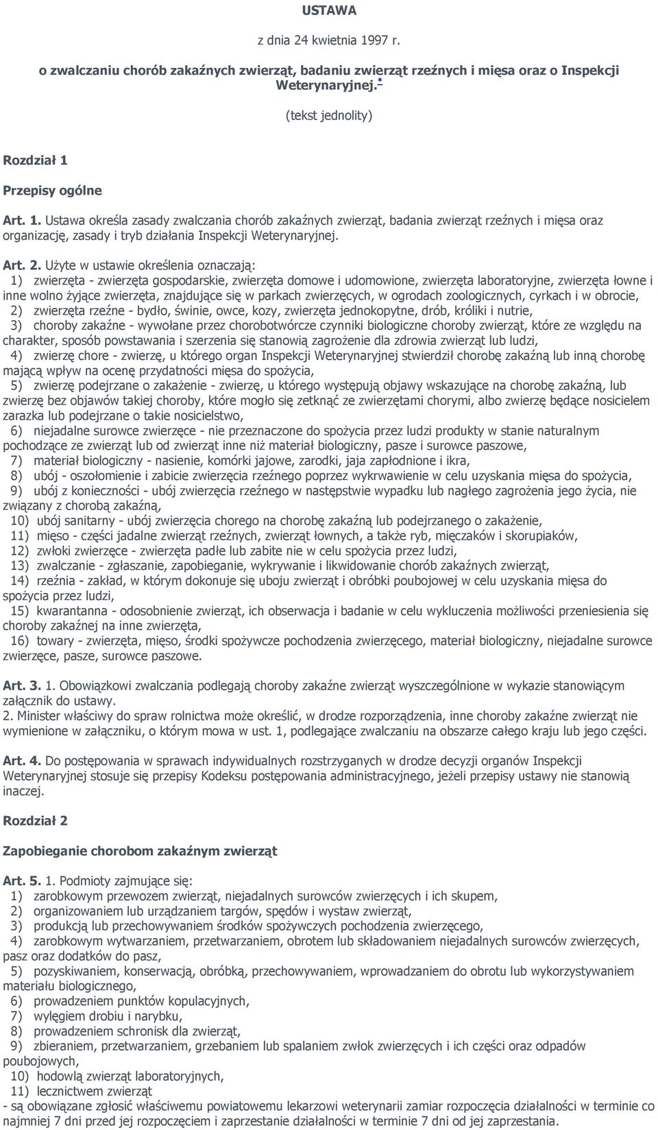 Użyte w ustawie określenia oznaczają: 1) zwierzęta - zwierzęta gospodarskie, zwierzęta domowe i udomowione, zwierzęta laboratoryjne, zwierzęta łowne i inne wolno żyjące zwierzęta, znajdujące się w