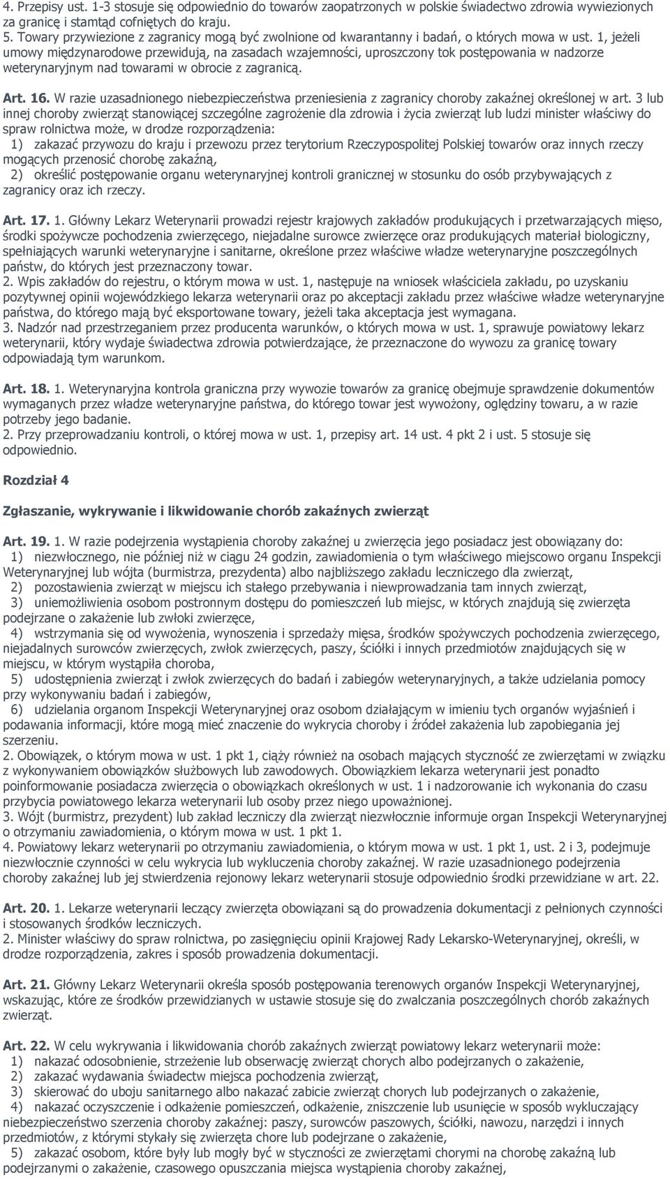 1, jeżeli umowy międzynarodowe przewidują, na zasadach wzajemności, uproszczony tok postępowania w nadzorze weterynaryjnym nad towarami w obrocie z zagranicą. Art. 16.