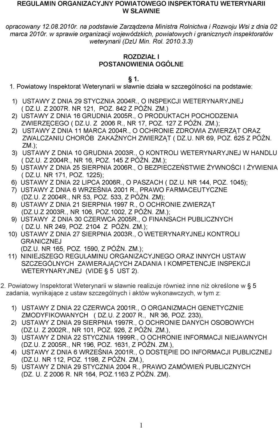 1. Powiatowy Inspektorat Weterynarii w sławnie działa w szczególności na podstawie: 1) USTAWY Z DNIA 29 STYCZNIA 2004R., O INSPEKCJI WETERYNARYJNEJ ( DZ.U. Z 2007R. NR 121, POZ. 842 Z PÓŹN. ZM.