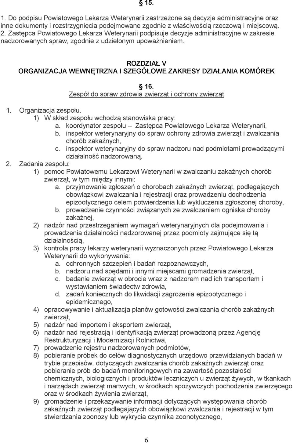 ROZDZIAŁ V ORGANIZACJA WEWNĘTRZNA I SZEGÓŁOWE ZAKRESY DZIAŁANIA KOMÓREK 16. Zespół do spraw zdrowia zwierząt i ochrony zwierząt 1. Organizacja zespołu. 1) W skład zespołu wchodzą stanowiska pracy: a.