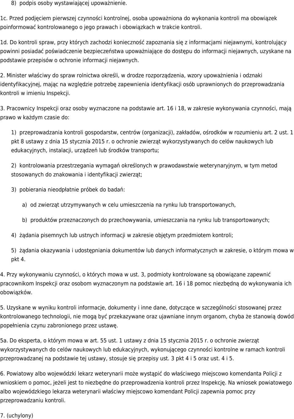 Do kontroli spraw, przy których zachodzi konieczność zapoznania się z informacjami niejawnymi, kontrolujący powinni posiadać poświadczenie bezpieczeństwa upoważniające do dostępu do informacji