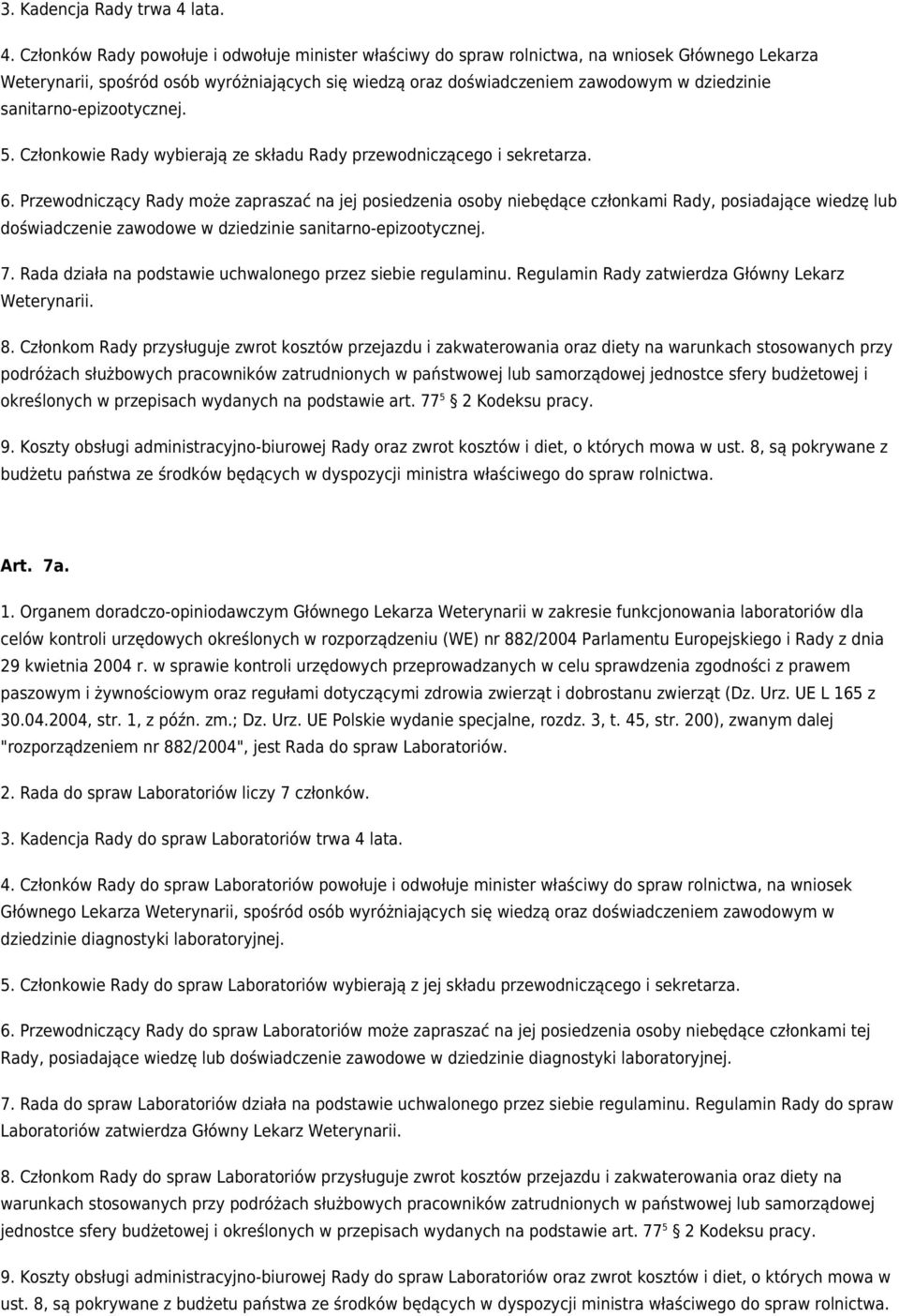 Członków Rady powołuje i odwołuje minister właściwy do spraw rolnictwa, na wniosek Głównego Lekarza Weterynarii, spośród osób wyróżniających się wiedzą oraz doświadczeniem zawodowym w dziedzinie