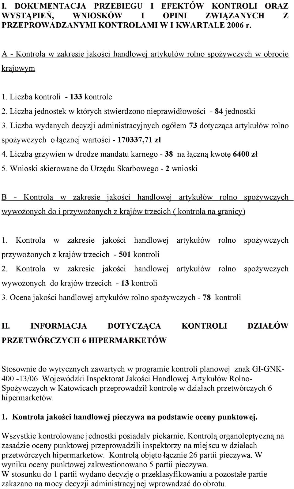 Liczba wydanych decyzji administracyjnych ogółem 73 dotycząca artykułów rolno spożywczych o łącznej wartości - 170337,71 zł 4. Liczba grzywien w drodze mandatu karnego - 38 na łączną kwotę 6400 zł 5.