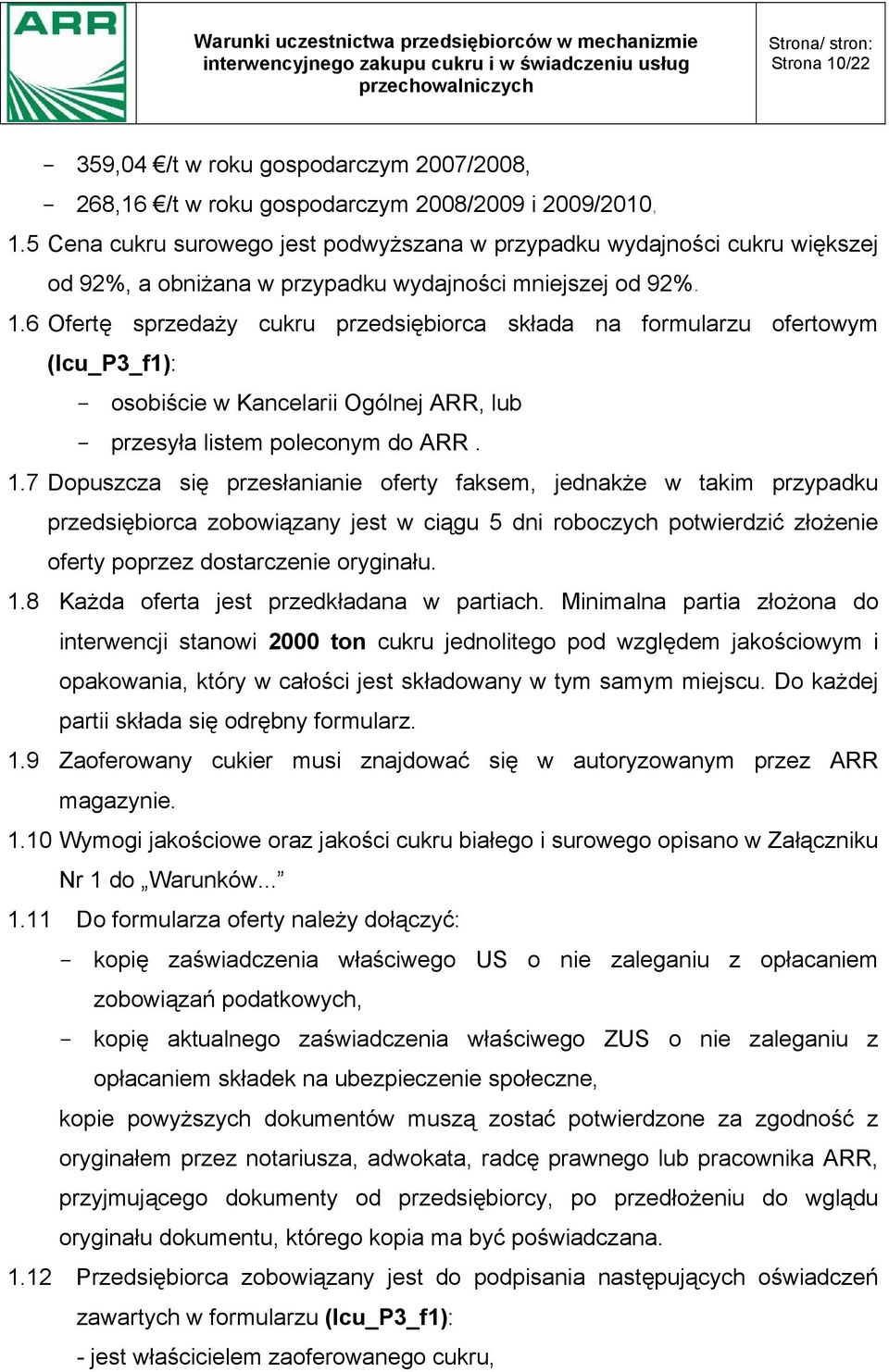 6 Ofertę sprzedaży cukru przedsiębiorca składa na formularzu ofertowym (Icu_P3_f1): - osobiście w Kancelarii Ogólnej ARR, lub - przesyła listem poleconym do ARR. 1.