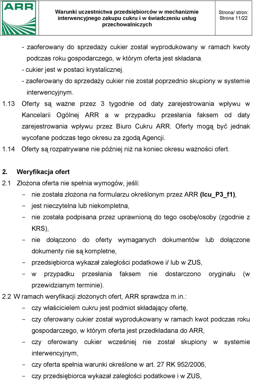 13 Oferty są ważne przez 3 tygodnie od daty zarejestrowania wpływu w Kancelarii Ogólnej ARR a w przypadku przesłania faksem od daty zarejestrowania wpływu przez Biuro Cukru ARR.