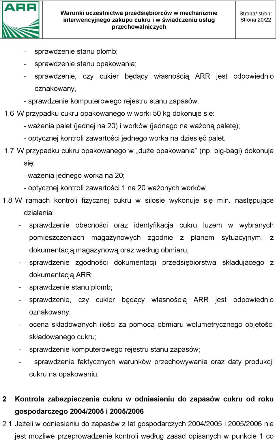 7 W przypadku cukru opakowanego w duże opakowania (np. big-bagi) dokonuje się: - ważenia jednego worka na 20; - optycznej kontroli zawartości 1 