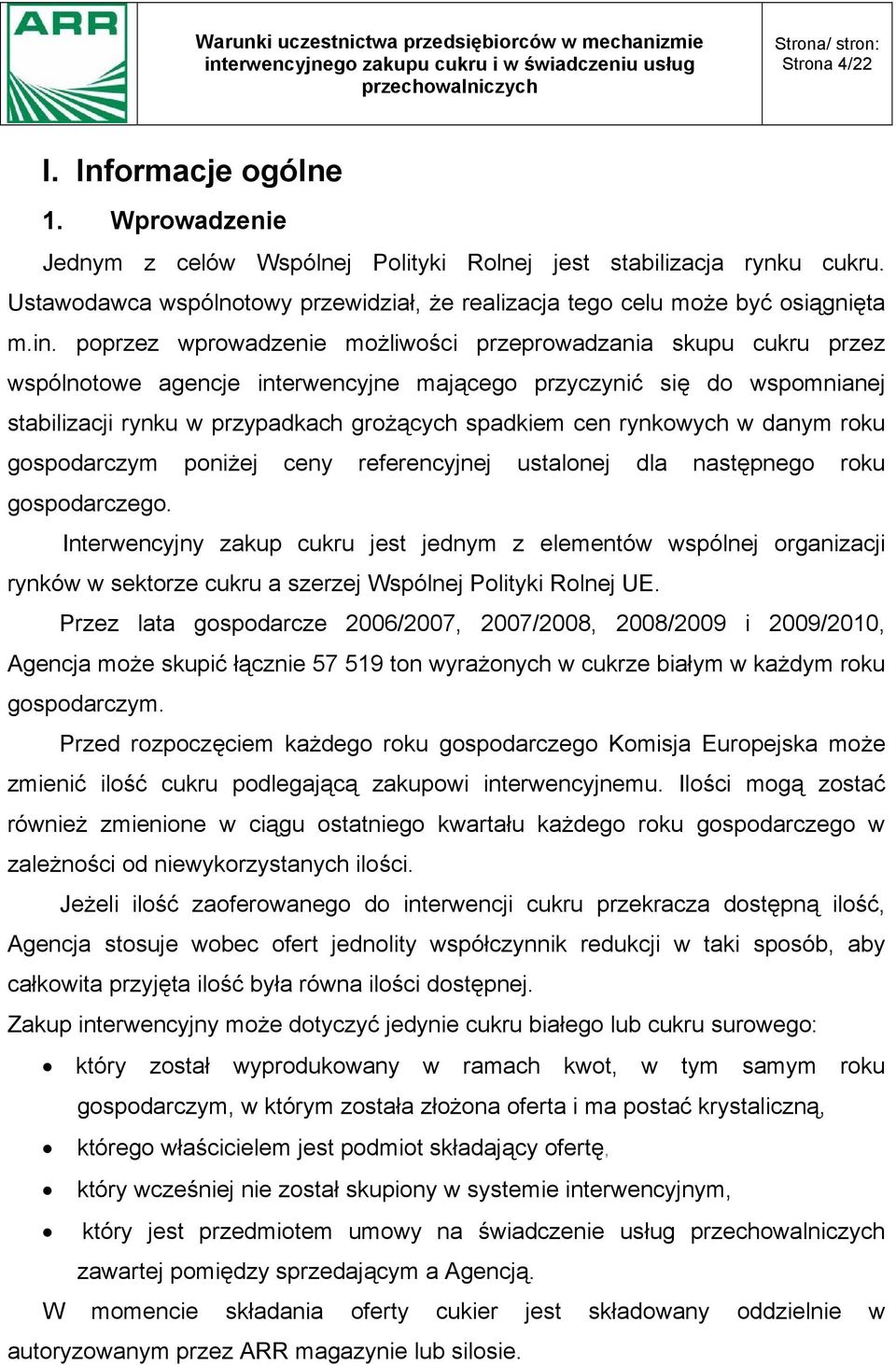 poprzez wprowadzenie możliwości przeprowadzania skupu cukru przez wspólnotowe agencje interwencyjne mającego przyczynić się do wspomnianej stabilizacji rynku w przypadkach grożących spadkiem cen