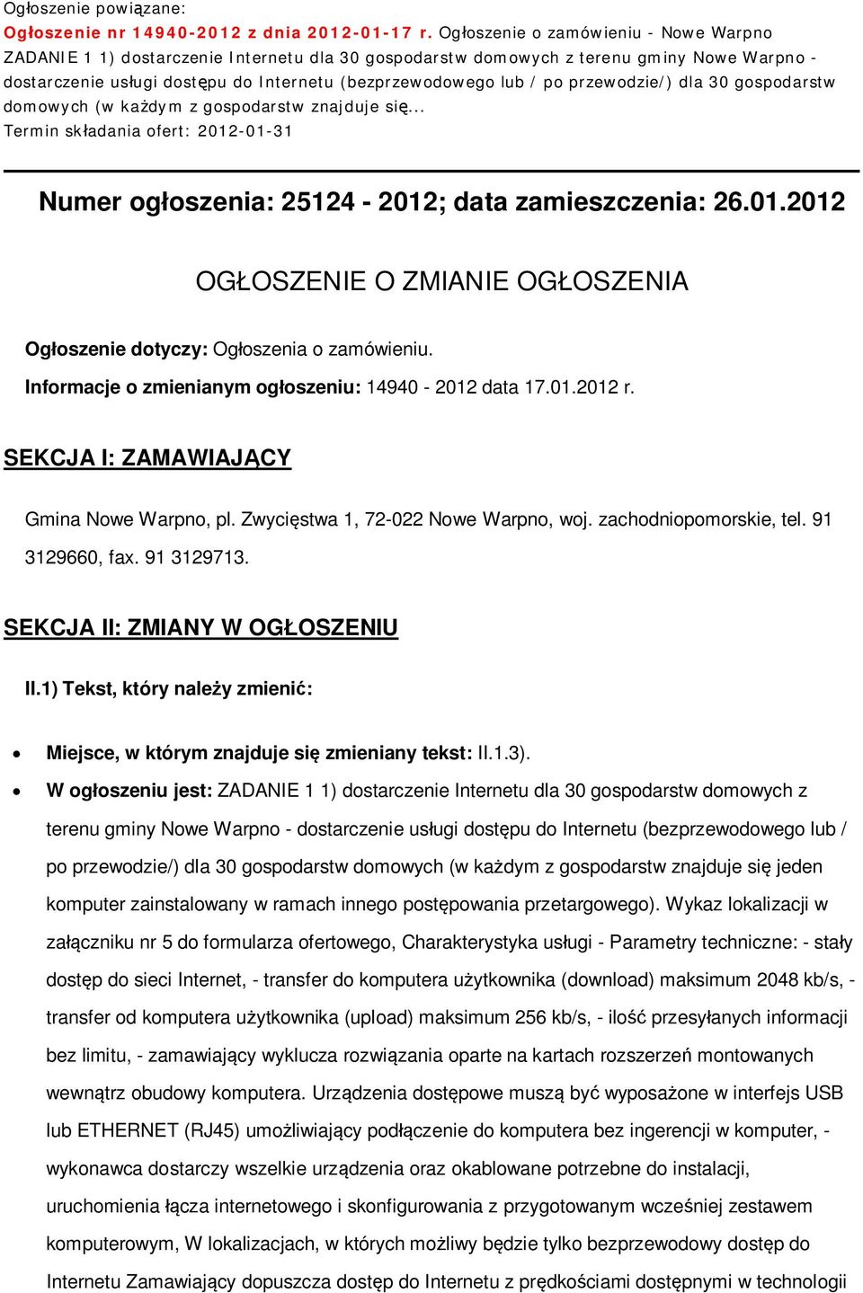 przewodzie/) dla 30 gospodarstw domowych (w każdym z gospodarstw znajduje się... Termin składania ofert: 2012-01-31 Numer ogłoszenia: 25124-2012; data zamieszczenia: 26.01.2012 OGŁOSZENIE O ZMIANIE OGŁOSZENIA Ogłoszenie dotyczy: Ogłoszenia o zamówieniu.