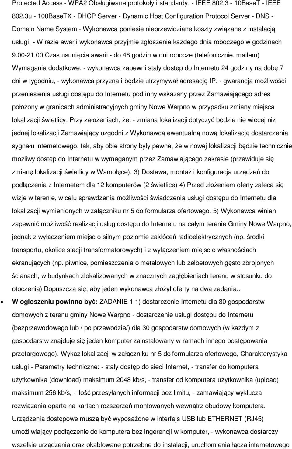 - W razie awarii wykonawca przyjmie zgłoszenie każdego dnia roboczego w godzinach 9.00-21.