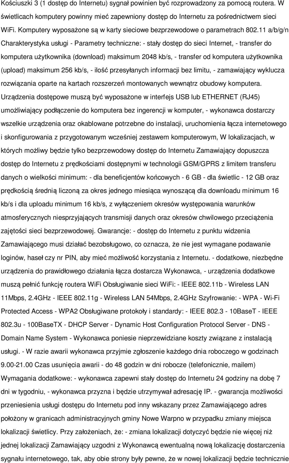 11 a/b/g/n Charakterystyka usługi - Parametry techniczne: - stały dostęp do sieci Internet, - transfer do komputera użytkownika (download) maksimum 2048 kb/s, - transfer od komputera użytkownika