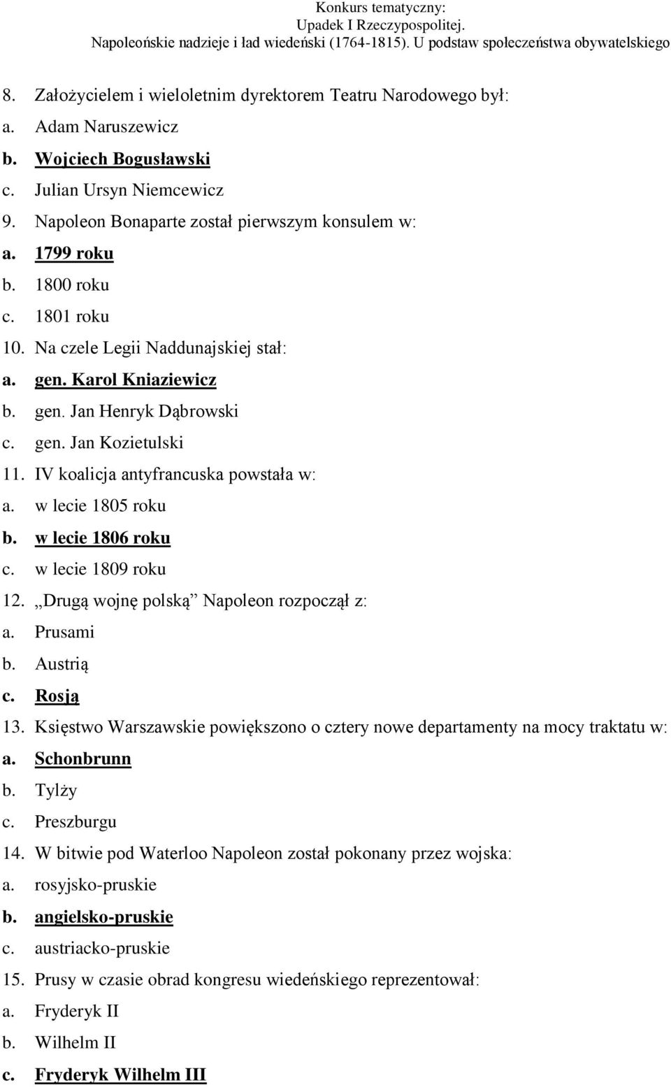 w lecie 1805 roku b. w lecie 1806 roku c. w lecie 1809 roku 12. Drugą wojnę polską Napoleon rozpoczął z: a. rusami b. Austrią c. Rosją 13.