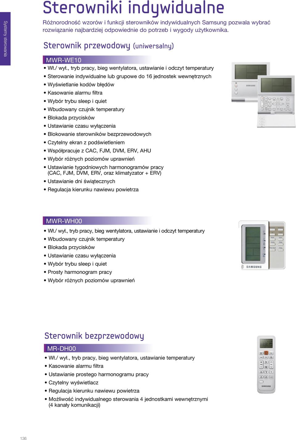 , tryb pracy, bieg wentylatora, ustawianie i odczyt temperatury Sterowanie indywidualne lub grupowe do 16 jednostek wewnętrznych Wyświetlanie kodów błędów Kasowanie alarmu filtra Wybór trybu sleep i