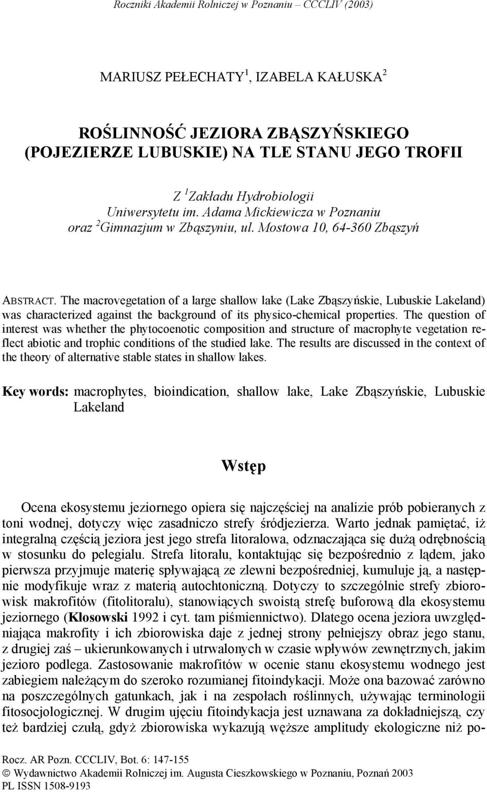 The macrovegetation of a large shallow lake (Lake Zbąszyńskie, Lubuskie Lakeland) was characterized against the background of its physico-chemical properties.