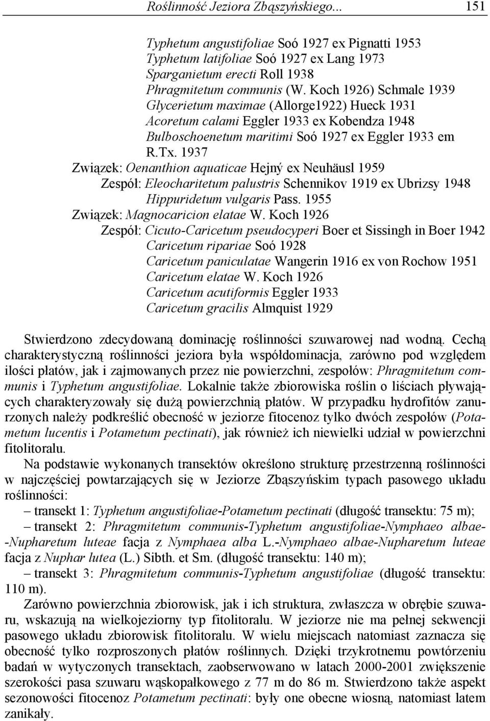 1937 Związek: Oenanthion aquaticae Hejný ex Neuhäusl 1959 Zespół: Eleocharitetum palustris Schennikov 1919 ex Ubrizsy 1948 Hippuridetum vulgaris Pass. 1955 Związek: Magnocaricion elatae W.