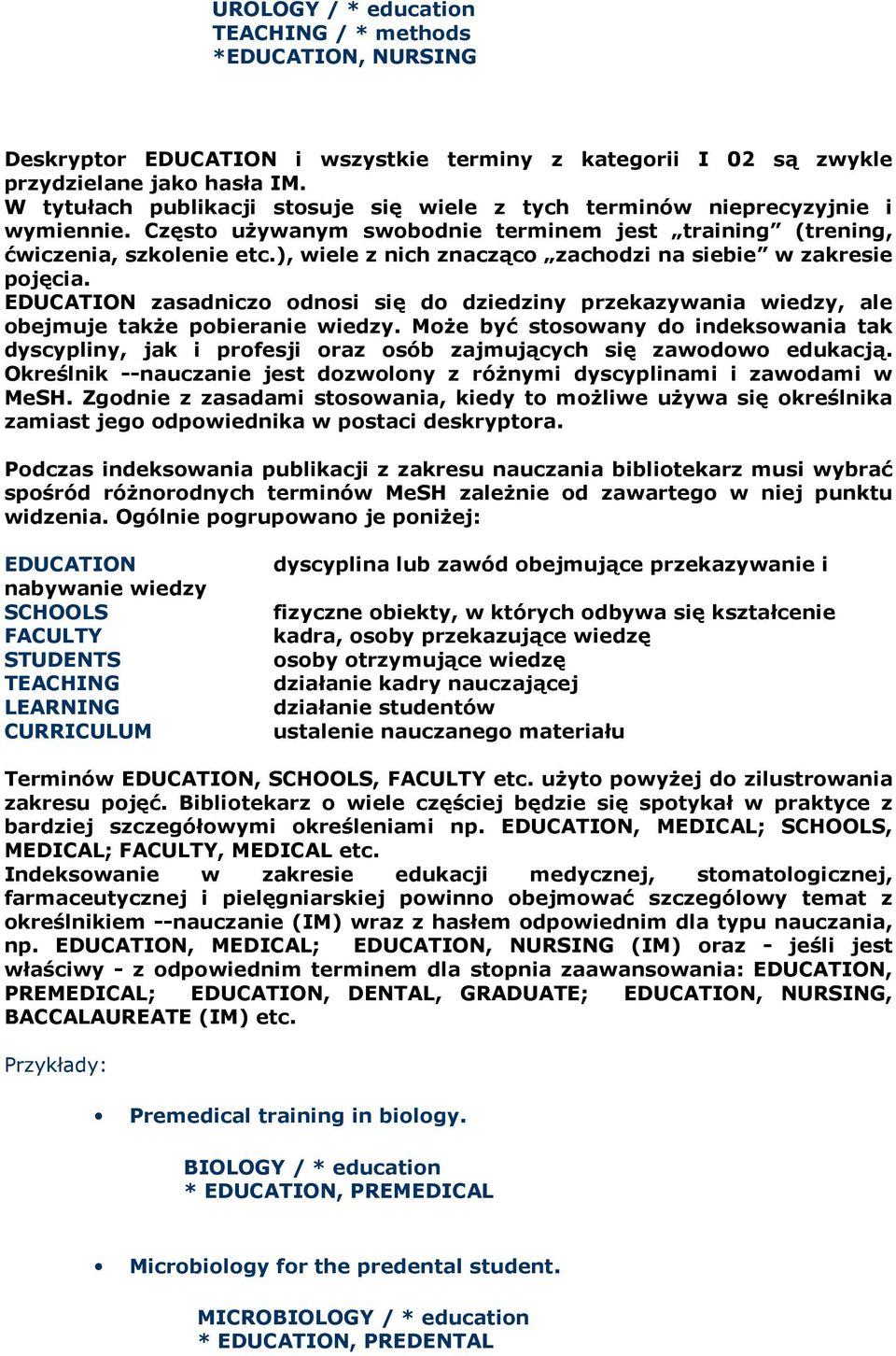 ), wiele z nich znacząco zachodzi na siebie w zakresie pojęcia. EDUCATION zasadniczo odnosi się do dziedziny przekazywania wiedzy, ale obejmuje takŝe pobieranie wiedzy.