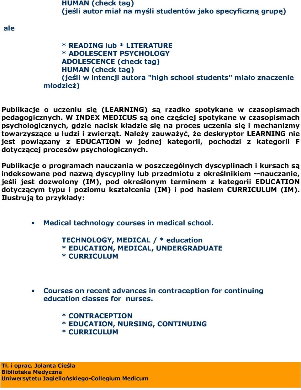 W INDEX MEDICUS są one częściej spotykane w czasopismach psychologicznych, gdzie nacisk kładzie się na proces uczenia się i mechanizmy towarzyszące u ludzi i zwierząt.