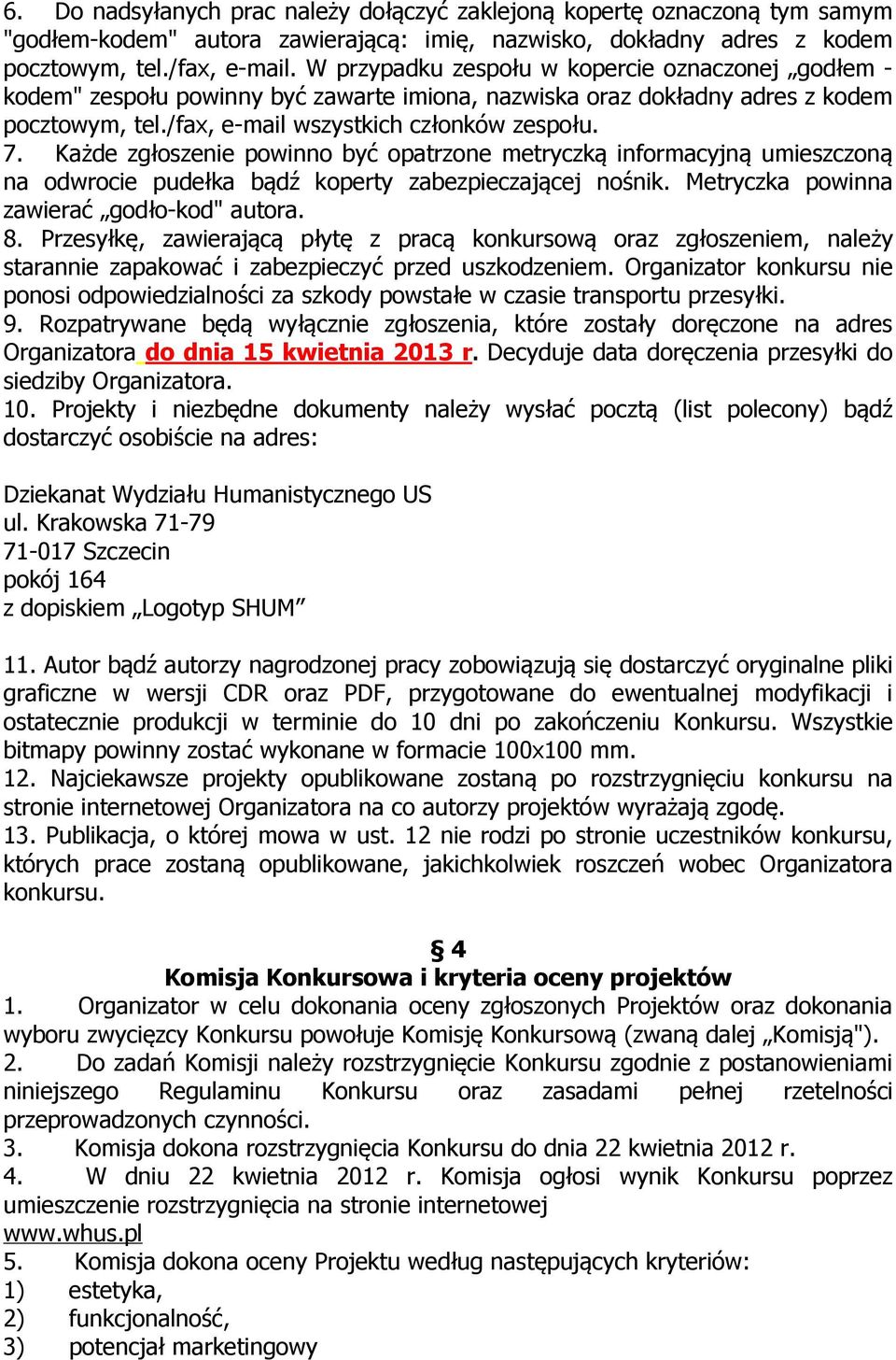 Każde zgłoszenie powinno być opatrzone metryczką informacyjną umieszczoną na odwrocie pudełka bądź koperty zabezpieczającej nośnik. Metryczka powinna zawierać godło-kod" autora. 8.