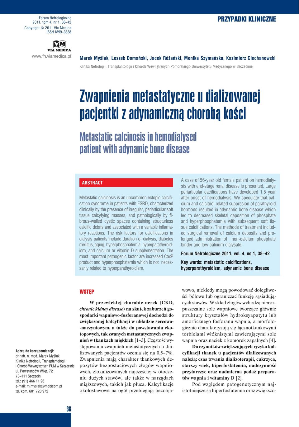 Zwapnienia metastatyczne u dializowanej pacjentki z adynamiczną chorobą kości Metastatic calcinosis in hemodialysed patient with adynamic bone disease ABSTRACT Metastatic calcinosis is an uncommon