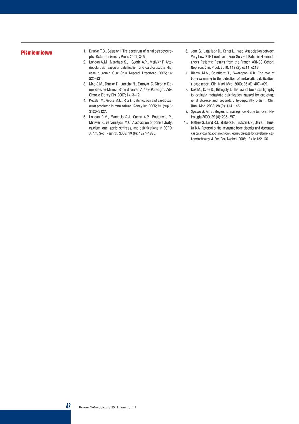 Chronic Kidney disease-mineral-bone disorder: A New Paradigm. Adv. Chronic Kidney Dis. 2007; 14: 3 12. 4. Ketteler M., Gross M.L., Ritz E. Calcification and cardiovascular problems in renal failure.