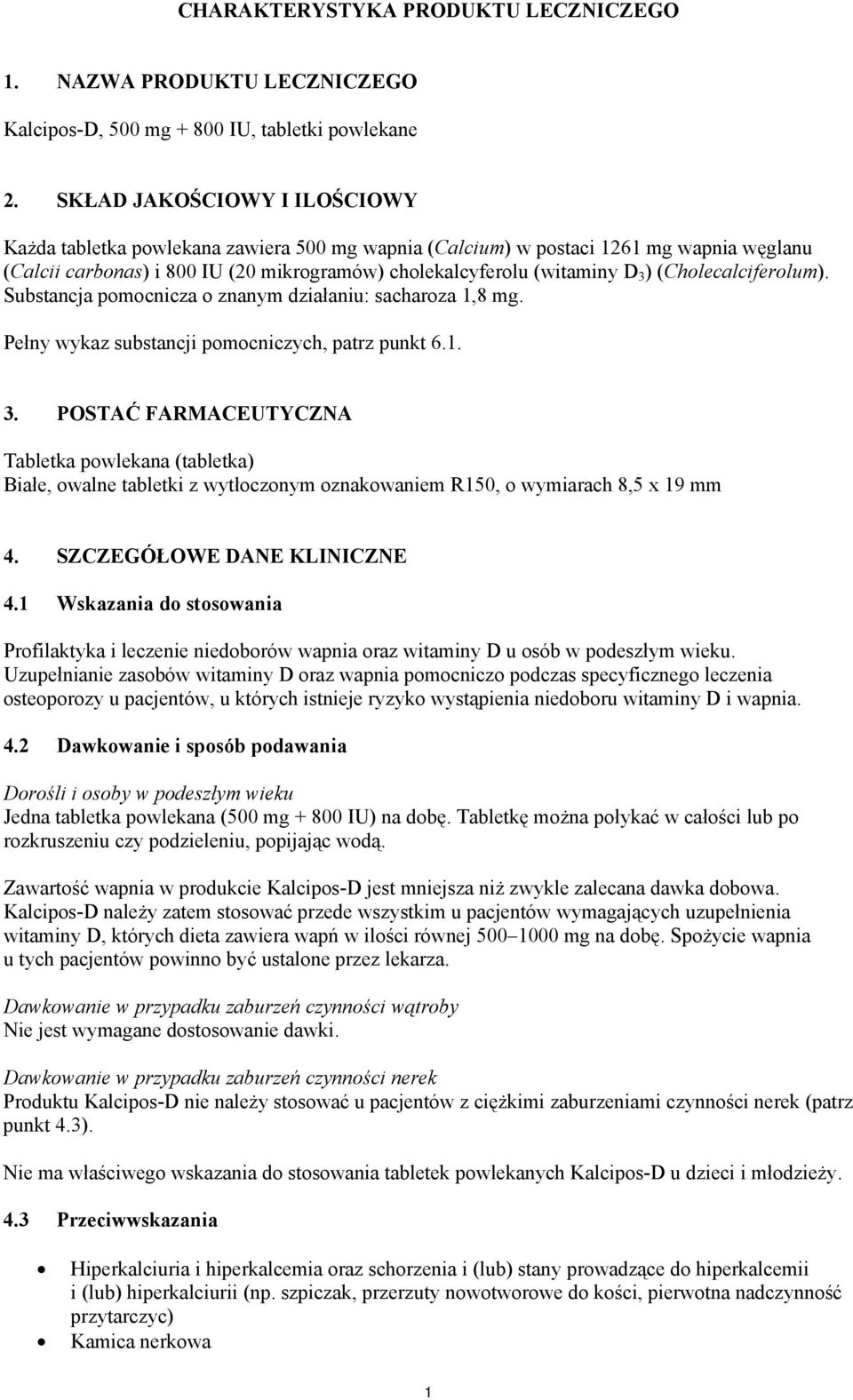 (Cholecalciferolum). Substancja pomocnicza o znanym działaniu: sacharoza 1,8 mg. Pełny wykaz substancji pomocniczych, patrz punkt 6.1. 3.