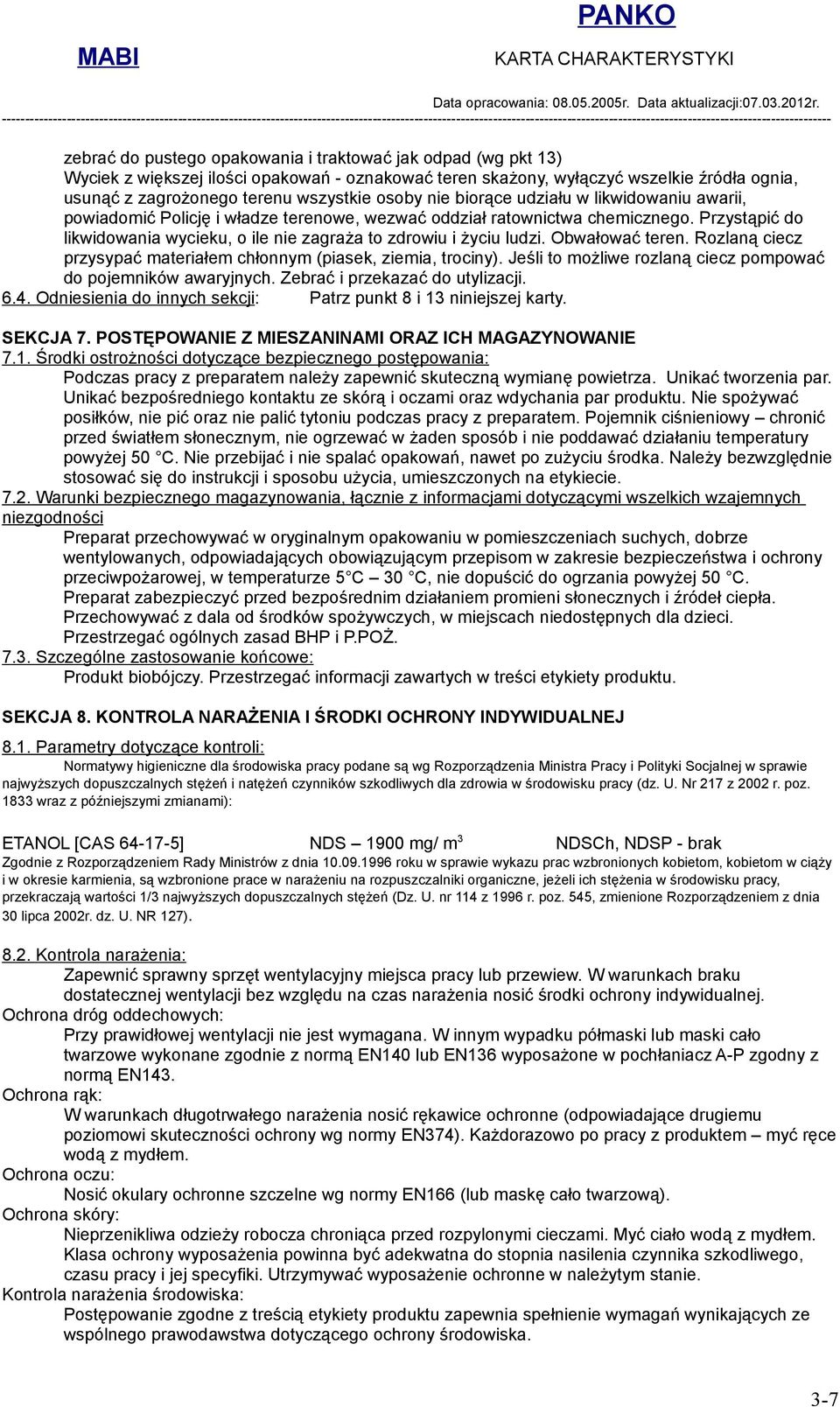 Obwałować teren. Rozlaną ciecz przysypać materiałem chłonnym (piasek, ziemia, trociny). Jeśli to możliwe rozlaną ciecz pompować do pojemników awaryjnych. Zebrać i przekazać do utylizacji. 6.4.