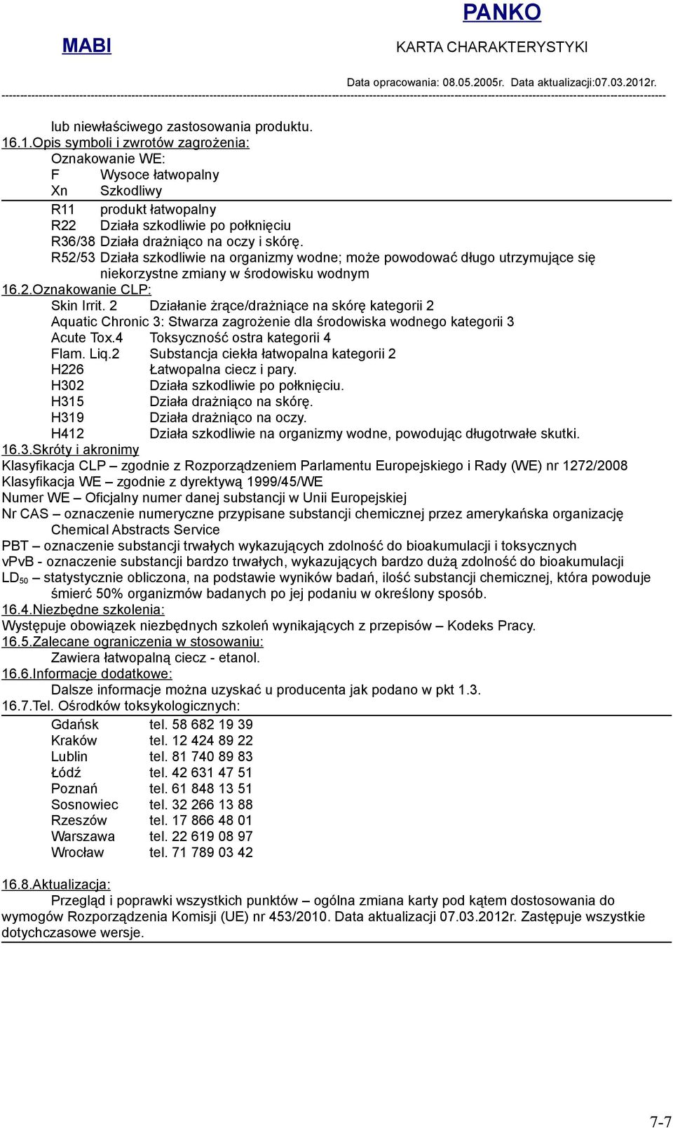 R52/53 Działa szkodliwie na organizmy wodne; może powodować długo utrzymujące się niekorzystne zmiany w środowisku wodnym 16.2.Oznakowanie CLP: Skin Irrit.