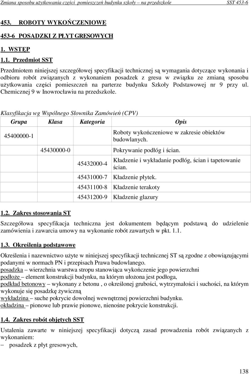 1. Przedmiot SST Przedmiotem niniejszej szczegółowej specyfikacji technicznej są wymagania dotyczące wykonania i odbioru robót związanych z wykonaniem posadzek z gresu w związku ze zmianą sposobu