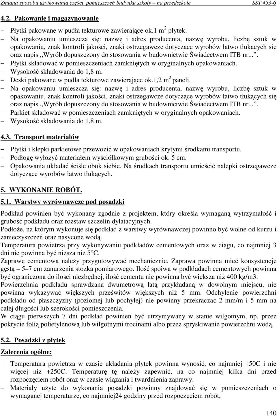 dopuszczony do stosowania w budownictwie Świadectwem ITB nr.... Płytki składować w pomieszczeniach zamkniętych w oryginalnych opakowaniach. Wysokość składowania do 1,8 m.