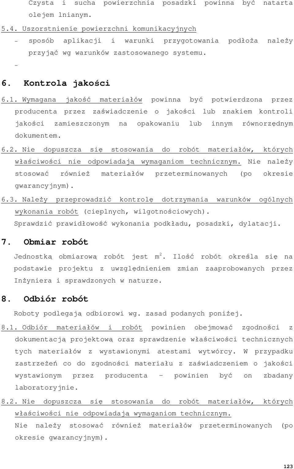 Wymagana jakość materiałów powinna być potwierdzona przez producenta przez zaświadczenie o jakości lub znakiem kontroli jakości zamieszczonym na opakowaniu lub innym równorzędnym dokumentem. 6.2.