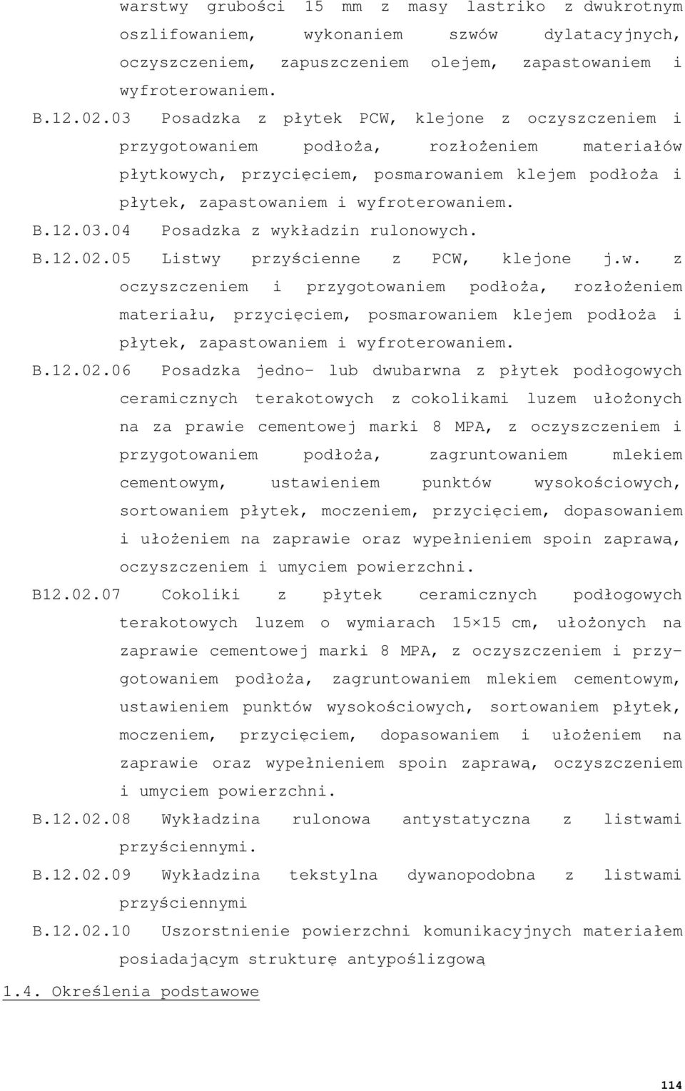 12.03.04 Posadzka z wykładzin rulonowych. B.12.02.05 Listwy przyścienne z PCW, klejone j.w. z oczyszczeniem i przygotowaniem podłoŝa, rozłoŝeniem materiału, przycięciem, posmarowaniem klejem podłoŝa i płytek, zapastowaniem i wyfroterowaniem.