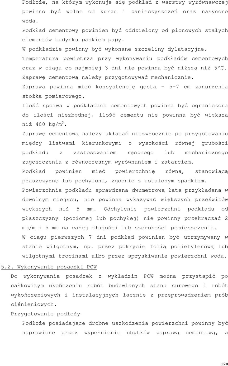 Temperatura powietrza przy wykonywaniu podkładów cementowych oraz w ciągu co najmniej 3 dni nie powinna być niŝsza niŝ 5 C. Zaprawę cementową naleŝy przygotowywać mechanicznie.