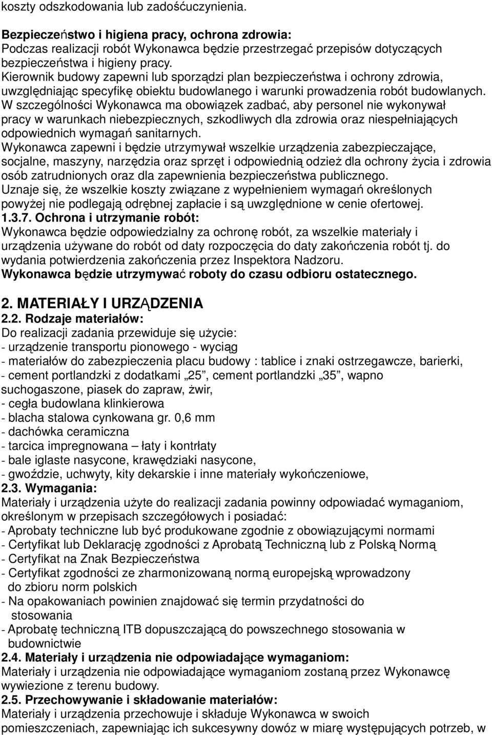 W szczególności Wykonawca ma obowiązek zadbać, aby personel nie wykonywał pracy w warunkach niebezpiecznych, szkodliwych dla zdrowia oraz niespełniających odpowiednich wymagań sanitarnych.