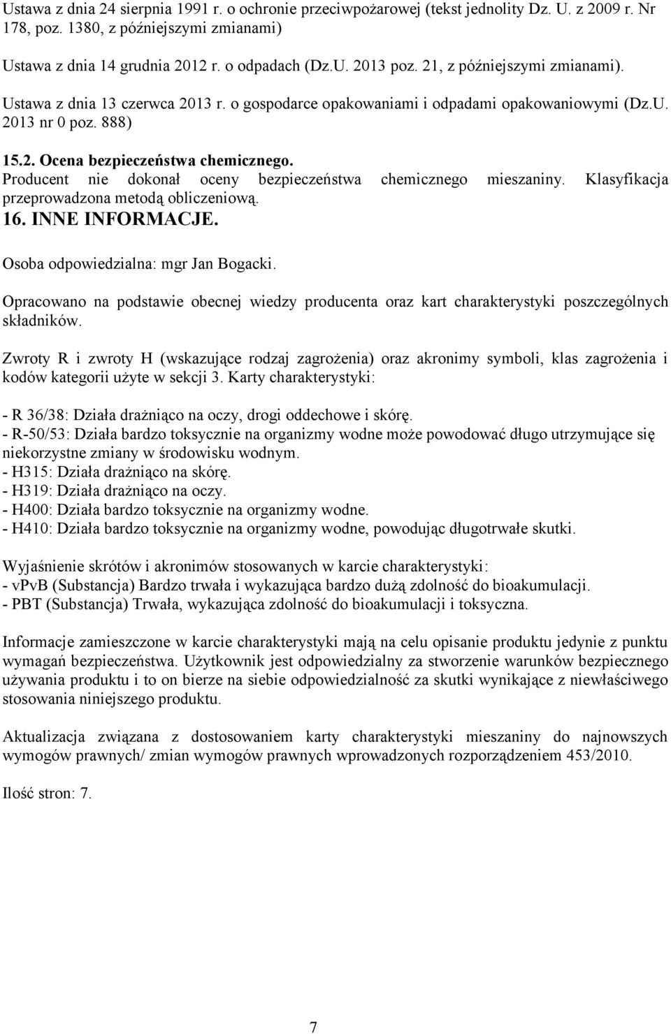 Producent nie dokonał oceny bezpieczeństwa chemicznego mieszaniny. Klasyfikacja przeprowadzona metodą obliczeniową. 16. INNE INFORMACJE. Osoba odpowiedzialna: mgr Jan Bogacki.