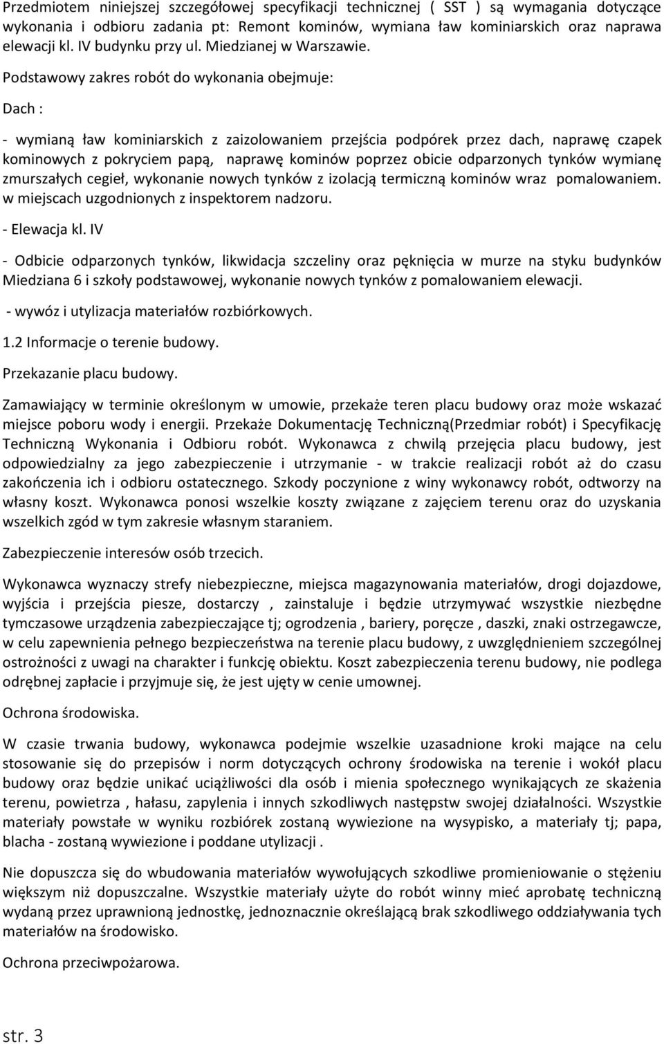 Podstawowy zakres robót do wykonania obejmuje: Dach : - wymianą ław kominiarskich z zaizolowaniem przejścia podpórek przez dach, naprawę czapek kominowych z pokryciem papą, naprawę kominów poprzez