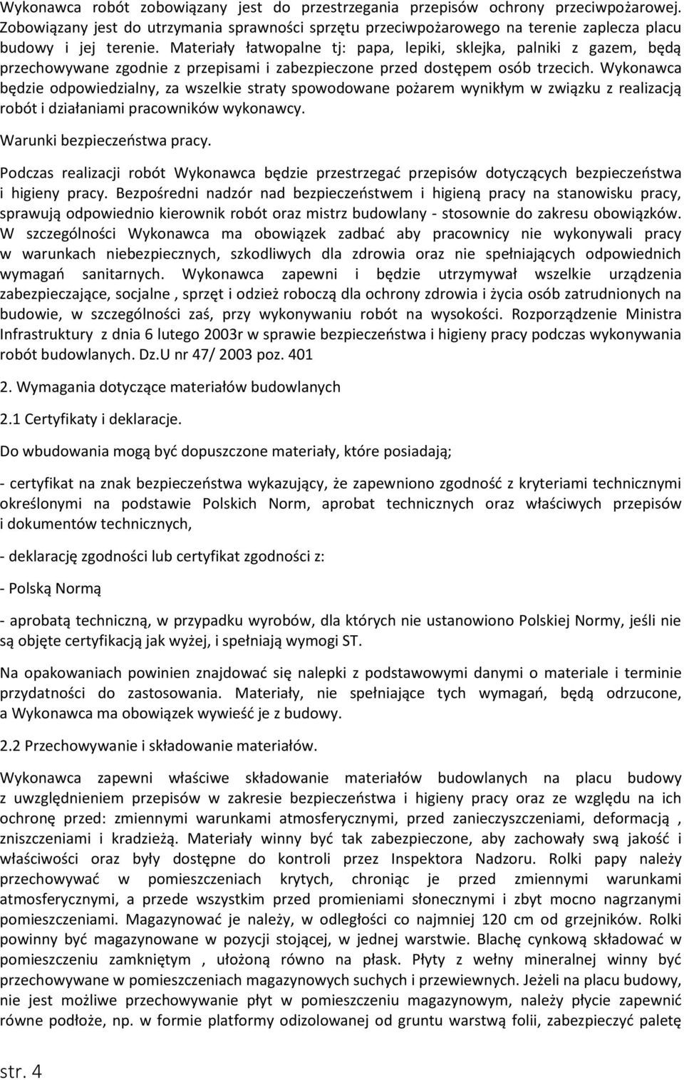 Materiały łatwopalne tj: papa, lepiki, sklejka, palniki z gazem, będą przechowywane zgodnie z przepisami i zabezpieczone przed dostępem osób trzecich.