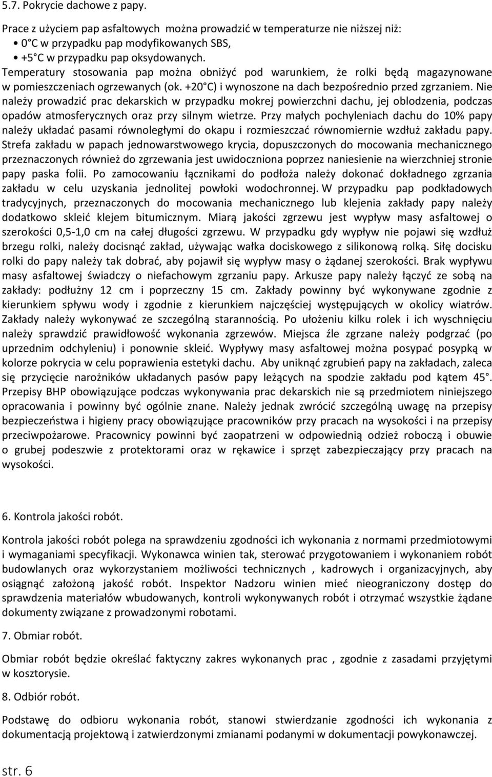 Nie należy prowadzić prac dekarskich w przypadku mokrej powierzchni dachu, jej oblodzenia, podczas opadów atmosferycznych oraz przy silnym wietrze.