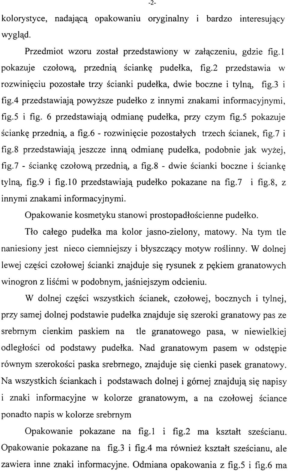 6 przedstawiają odmianę pudełka, przy czym fig.5 pokazuje ściankę przednią, a fig.6 - rozwinięcie pozostałych trzech ścianek, fig.7 i fig.