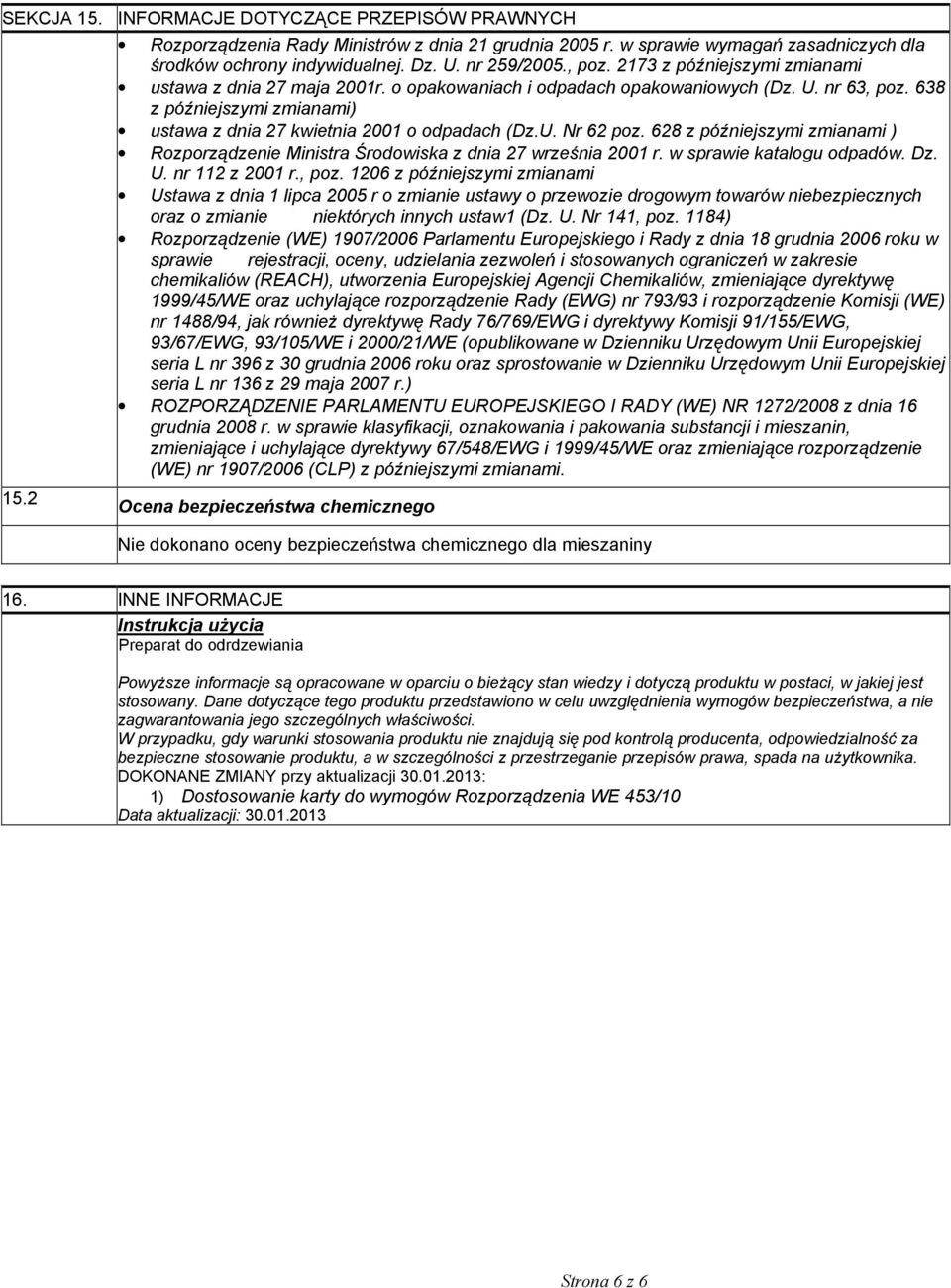 638 z późniejszymi zmianami) ustawa z dnia 27 kwietnia 2001 o odpadach (Dz.U. Nr 62 poz. 628 z późniejszymi zmianami ) Rozporządzenie Ministra Środowiska z dnia 27 września 2001 r.