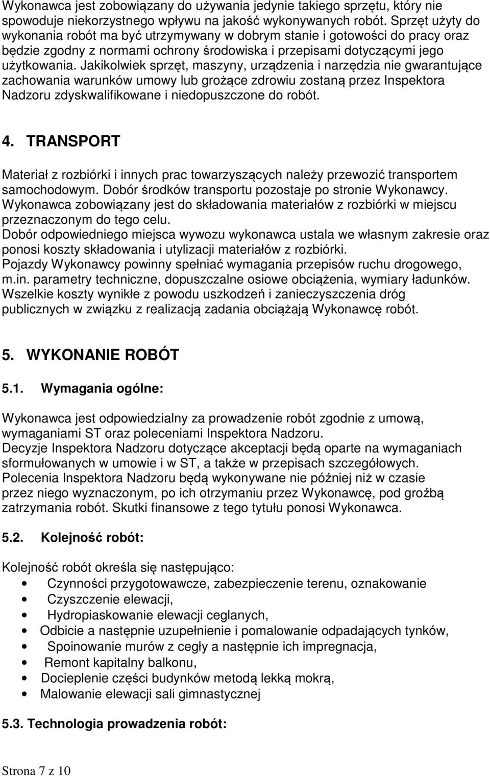 Jakikolwiek sprzęt, maszyny, urządzenia i narzędzia nie gwarantujące zachowania warunków umowy lub grożące zdrowiu zostaną przez Inspektora Nadzoru zdyskwalifikowane i niedopuszczone do robót. 4.