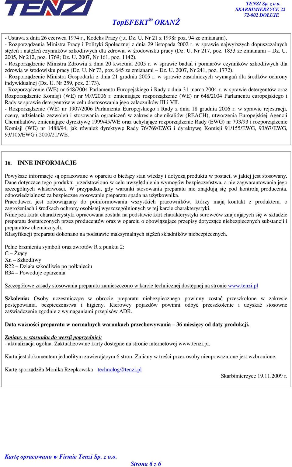 1142). - Rozporządzenie Ministra Zdrowia z dnia 20 kwietnia 2005 r. w sprawie badań i pomiarów czynników szkodliwych dla zdrowia w środowisku pracy (Dz. U. Nr 73, poz. 645 ze zmianami Dz. U. 2007, Nr 241, poz.