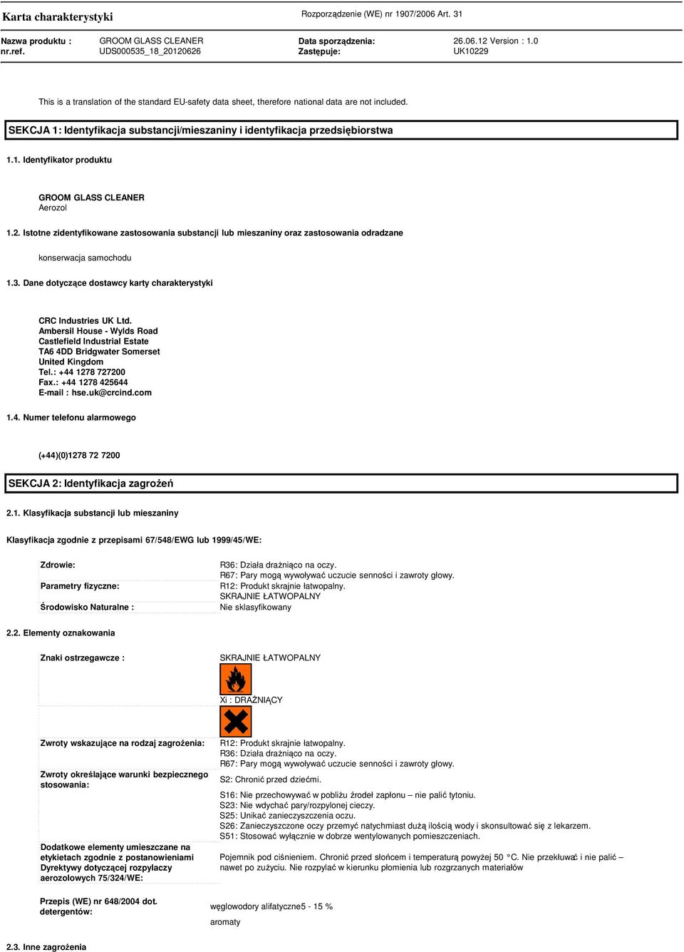 SEKCJA 1: Identyfikacja substancji/mieszaniny i identyfikacja przedsiębiorstwa 1.1. Identyfikator produktu GROOM GLASS CLEANER Aerozol 1.2.