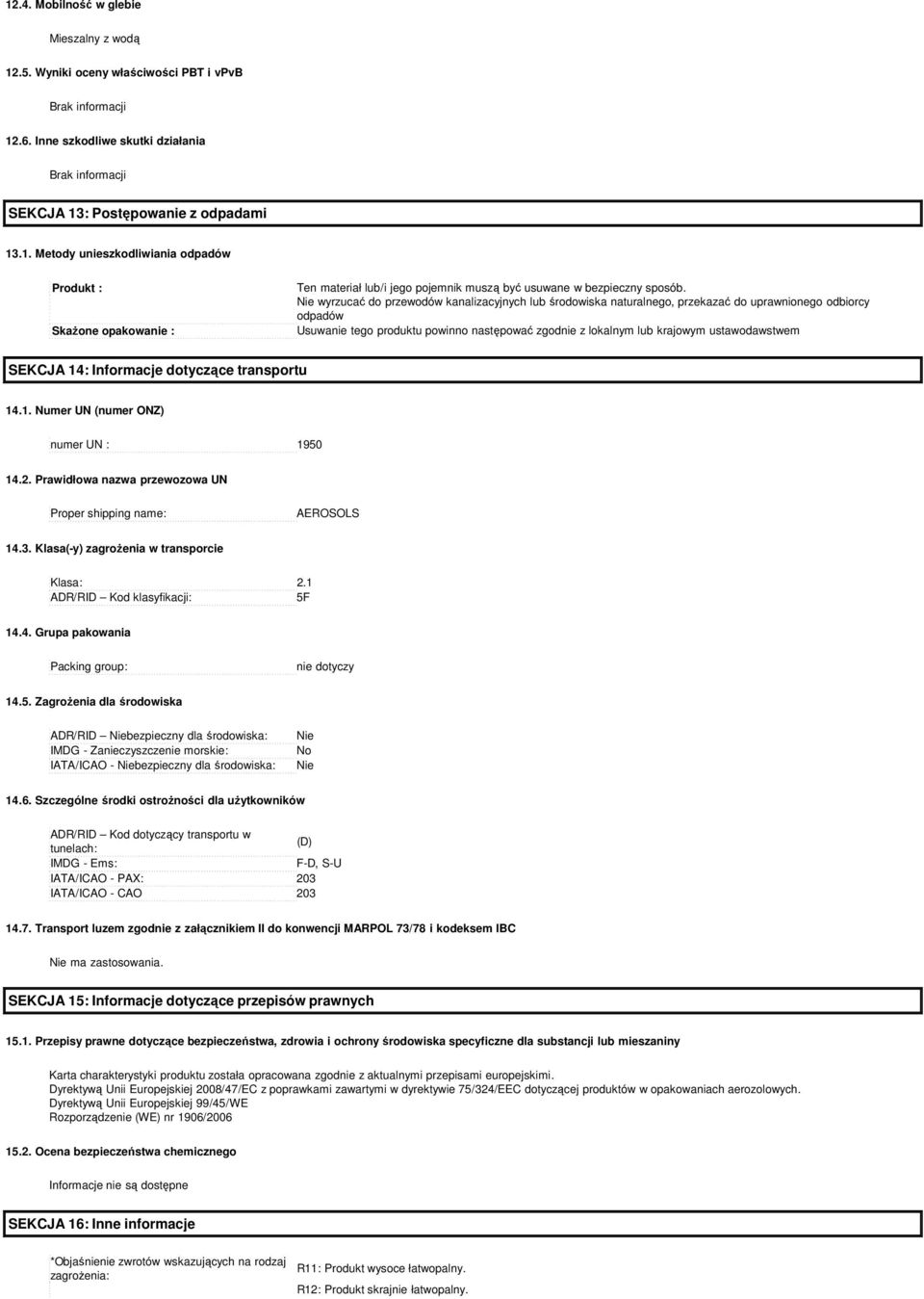ustawodawstwem SEKCJA 14: Informacje dotyczące transportu 14.1. Numer UN (numer ONZ) numer UN : 1950 14.2. Prawidłowa nazwa przewozowa UN Proper shipping name: AEROSOLS 14.3.