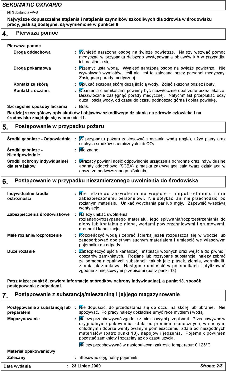 Należy wezwać pomoc medyczną w przypadku dalszego występowania objawów lub w przypadku ich nasilania się. Przemyć usta wodą. Wynieść narażoną osobę na świeże powietrze.