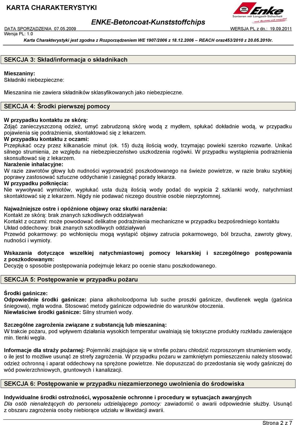 skontaktować się z lekarzem. W przypadku kontaktu z oczami: Przepłukać oczy przez kilkanaście minut (ok. 15) dużą ilością wody, trzymając powieki szeroko rozwarte.